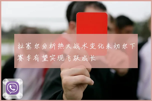 拉塞尔分析热火战术变化米切尔下赛季有望实现飞跃成长